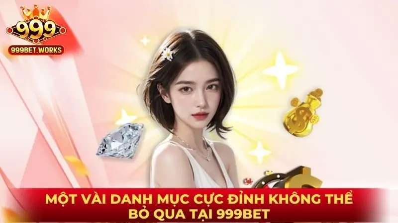 Một vài danh mục cực đỉnh không thể bỏ qua tại 999Bet